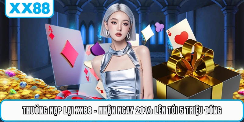 Thưởng Nạp Lại XX88 - Nhận Ngay 20% Lên Tới 5 Triệu Đồng 